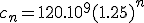 c_n=120.10^9(1.25)^n